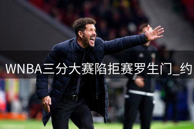 WNBA三分大赛陷"拒赛"罗生门 约内斯库怒斥虚假报道